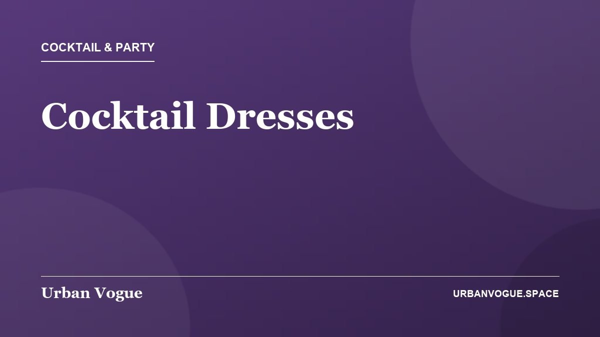 Cocktail Dresses - Cocktail & Party guide