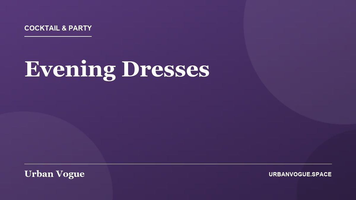 Evening Dresses - Cocktail & Party guide