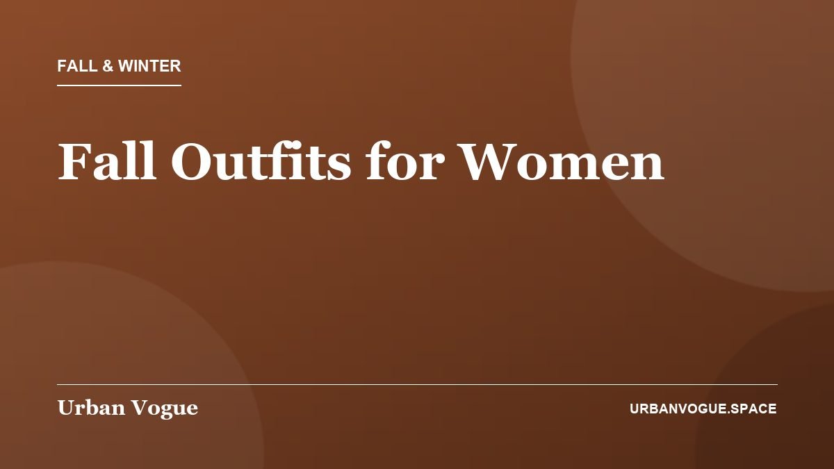 Fall Outfits for Women - Fall & Winter guide