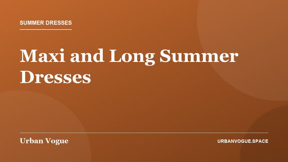 Maxi and Long Summer Dresses - Summer Dresses guide