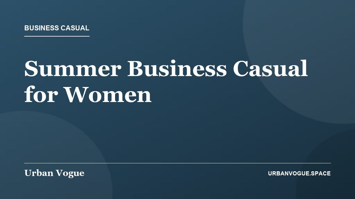 Summer Business Casual for Women - Business Casual guide