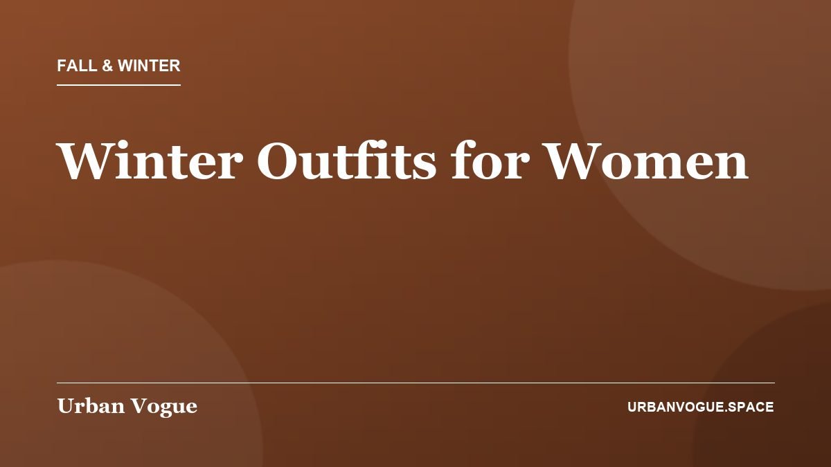 Winter Outfits for Women - Fall & Winter guide